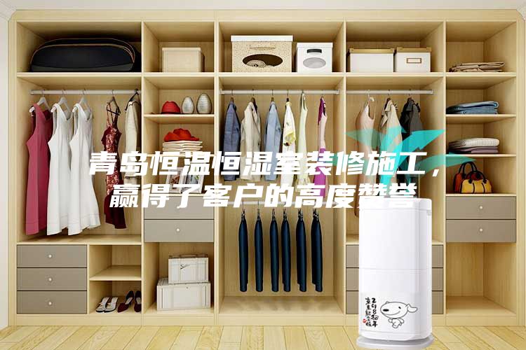 青島恒溫恒濕室裝修施工，贏得了客戶的高度贊譽(yù)