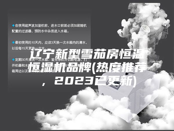 遼寧新型雪茄房恒溫恒濕機(jī)品牌(熱度推薦，2023已更新)
