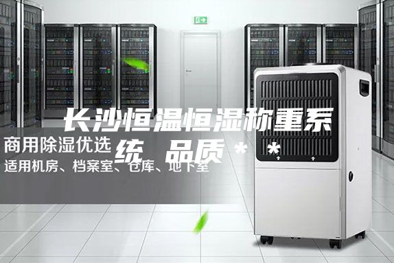 長(zhǎng)沙恒溫恒濕稱(chēng)重系統(tǒng) 品質(zhì)＊＊