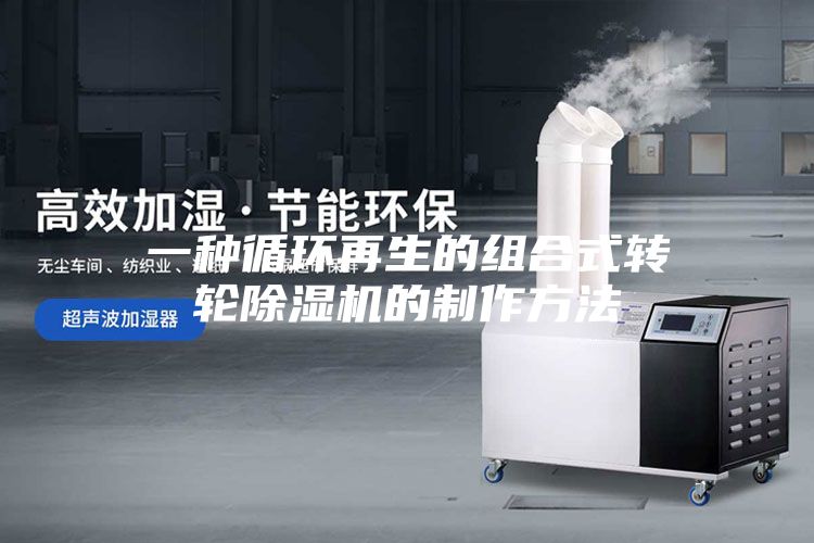 一種循環(huán)再生的組合式轉輪除濕機的制作方法