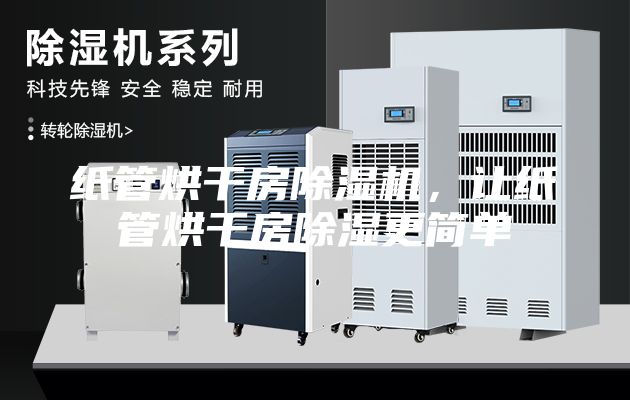 紙管烘干房除濕機，讓紙管烘干房除濕更簡單