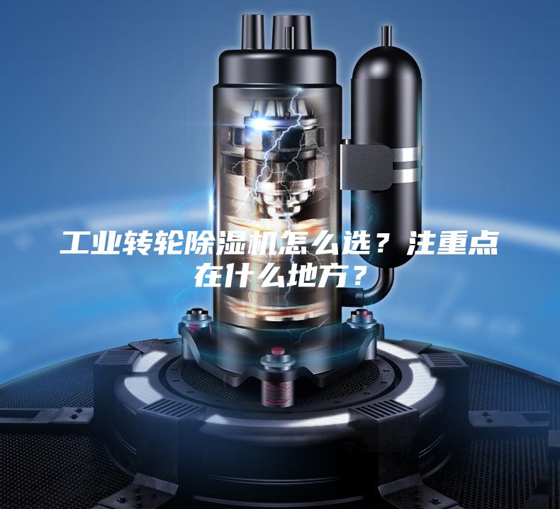 工業(yè)轉(zhuǎn)輪除濕機怎么選？注重點在什么地方？