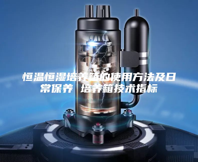恒溫恒濕培養(yǎng)箱的使用方法及日常保養(yǎng) 培養(yǎng)箱技術指標