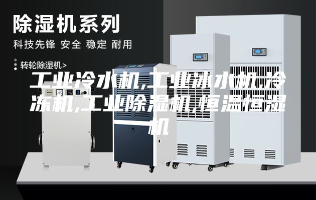 工業(yè)冷水機,工業(yè)冰水機,冷凍機,工業(yè)除濕機,恒溫恒濕機