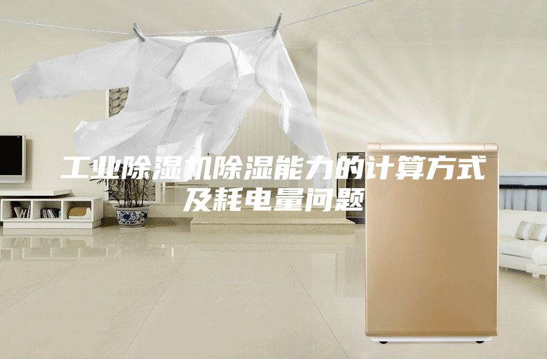 工業(yè)除濕機除濕能力的計算方式及耗電量問題