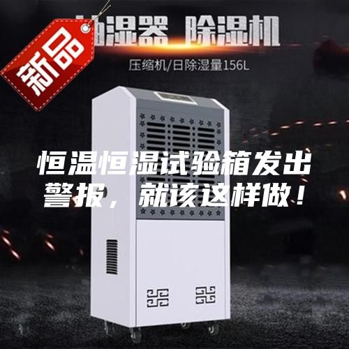 恒溫恒濕試驗箱發(fā)出警報，就該這樣做！