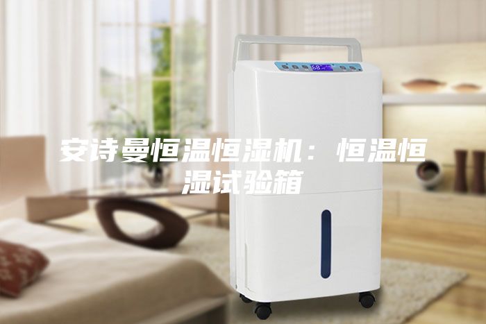 安詩曼恒溫恒濕機：恒溫恒濕試驗箱