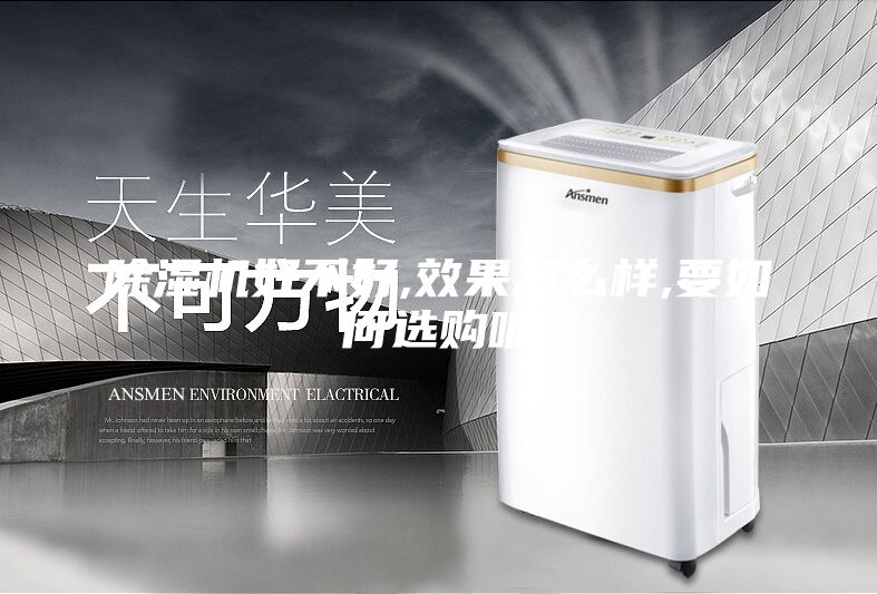 除濕機(jī)好不好,效果怎么樣,要如何選購(gòu)呢