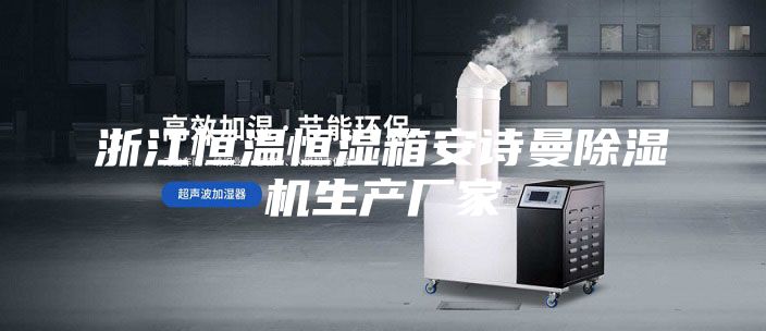 浙江恒溫恒濕箱安詩曼除濕機生產(chǎn)廠家