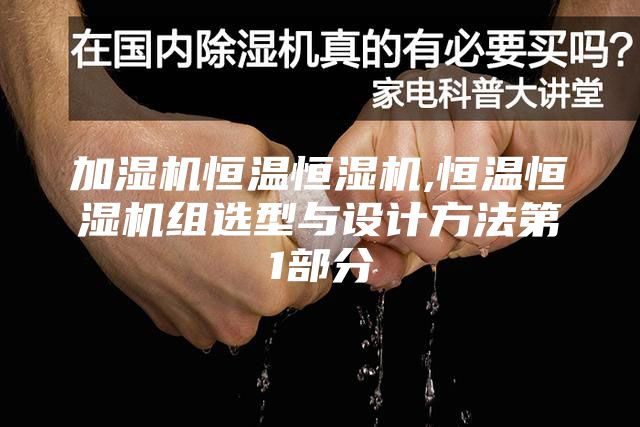 加濕機(jī)恒溫恒濕機(jī),恒溫恒濕機(jī)組選型與設(shè)計方法第1部分
