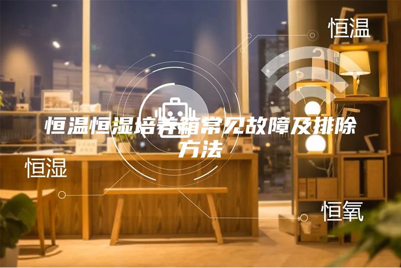 恒溫恒濕培養(yǎng)箱常見故障及排除方法
