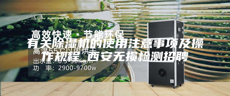 有關(guān)除濕機(jī)的使用注意事項(xiàng)及操作規(guī)程_西安無損檢測(cè)招聘