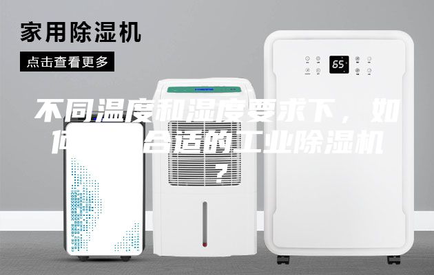 不同溫度和濕度要求下，如何選購合適的工業除濕機？