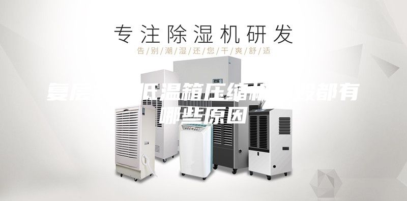 復層式高低溫箱壓縮機損毀都有哪些原因