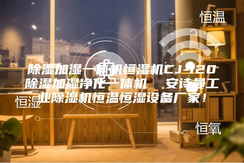 除濕加濕一體機恒濕機CJ-120除濕加濕凈化一體機  安詩曼工業除濕機恒溫恒濕設備廠家！